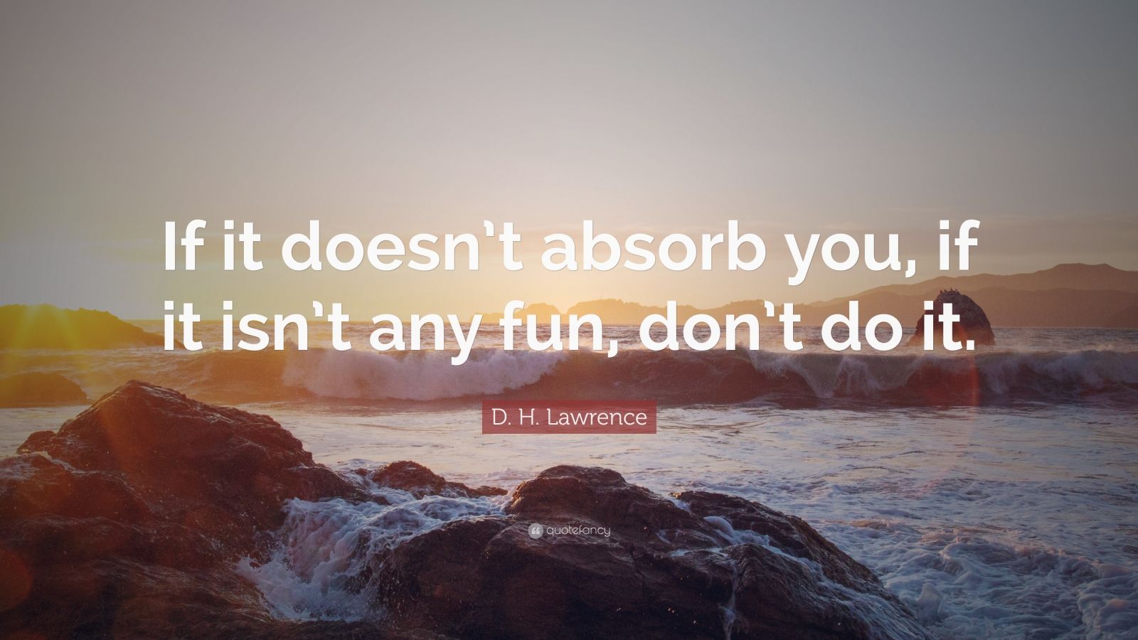 5692938-D-H-Lawrence-Quote-If-it-doesn-t-absorb-you-if-it-isn-t-any-fun