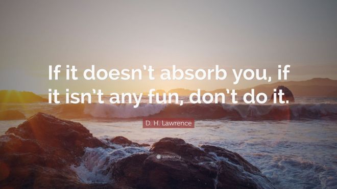 5692938-D-H-Lawrence-Quote-If-it-doesn-t-absorb-you-if-it-isn-t-any-fun